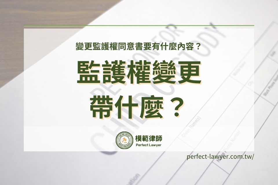 監護權變更需要帶什麼?變更監護權同意書要有什麼內容?程序/地點/資料一次看